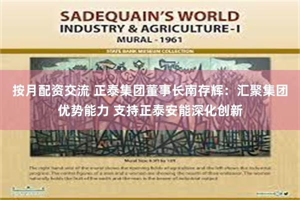 按月配资交流 正泰集团董事长南存辉：汇聚集团优势能力 支持正泰安能深化创新
