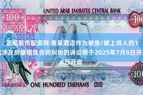 正规股市配资网 美豪酒店作为被告/被上诉人的1起涉及房屋租赁合同纠纷的诉讼将于2025年7月8日开庭